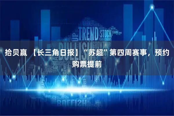 拾贝赢 【长三角日报】“苏超”第四周赛事，预约购票提前